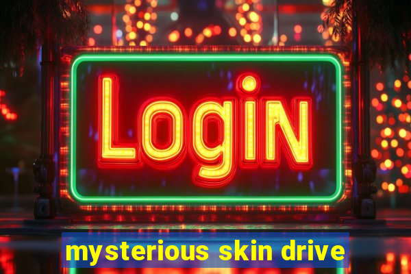 mysterious skin drive